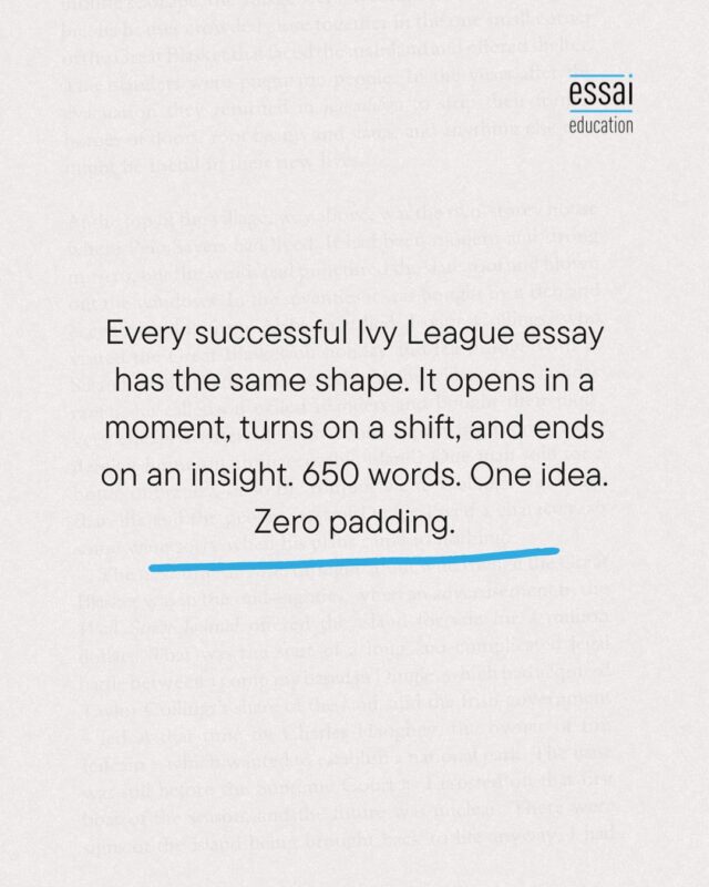 Most students have never read an essay that actually got someone into an Ivy League school, so they write towards an imagined standard.

The real ones share a shape: they open inside a specific moment rather than a summary, they turn on a genuine shift where the writer notices something or gets something wrong, and they land on an insight that couldn't have come from anyone else.

No throat-clearing, no moral-of-the-story ending.

Essai's College Knowledge program gives students access to real successful Ivy League essays and Oxbridge personal statements, because reading the genuine article changes how you write. Link in bio.

#IvyLeague #CommonAppEssay #CollegeEssay #EssayWriting #CollegeKnowledge #EssaiEducation