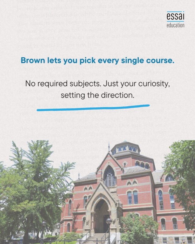 Brown University's Open Curriculum means no general education requirements. No compulsory maths for the poet, no forced literature for the engineer. You can even take courses pass/fail.

Sounds like a dream. For some students, it is.

But freedom cuts both ways. Without a structure telling you what to take, you have to know what you're curious about and actually go after it. Students who thrive at Brown tend to be self-driven, intellectually restless, and comfortable designing their own path.

That's also what Brown looks for in applications. It's not enough to say you love flexibility. Your profile should show you've already been exploring on your own.

Wondering which universities fit the way you learn? Let's talk. Link in bio.

#BrownUniversity #IvyLeague #StudyInUSA #CollegeAdmissions #UniversityDNA #EssaiEducation #StudyAbroad
